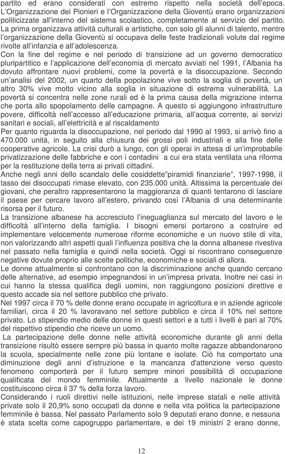 La prima organizzava attività culturali e artistiche, con solo gli alunni di talento, mentre l organizzazione della Gioventù si occupava delle feste tradizionali volute dal regime rivolte all