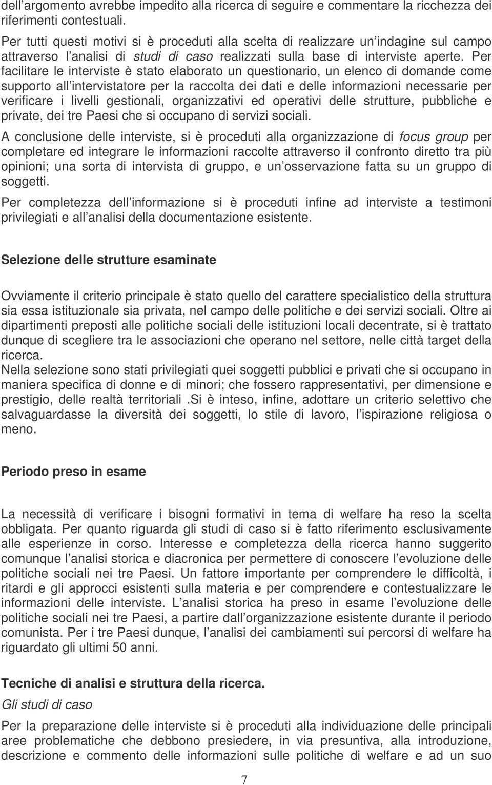 Per facilitare le interviste è stato elaborato un questionario, un elenco di domande come supporto all intervistatore per la raccolta dei dati e delle informazioni necessarie per verificare i livelli