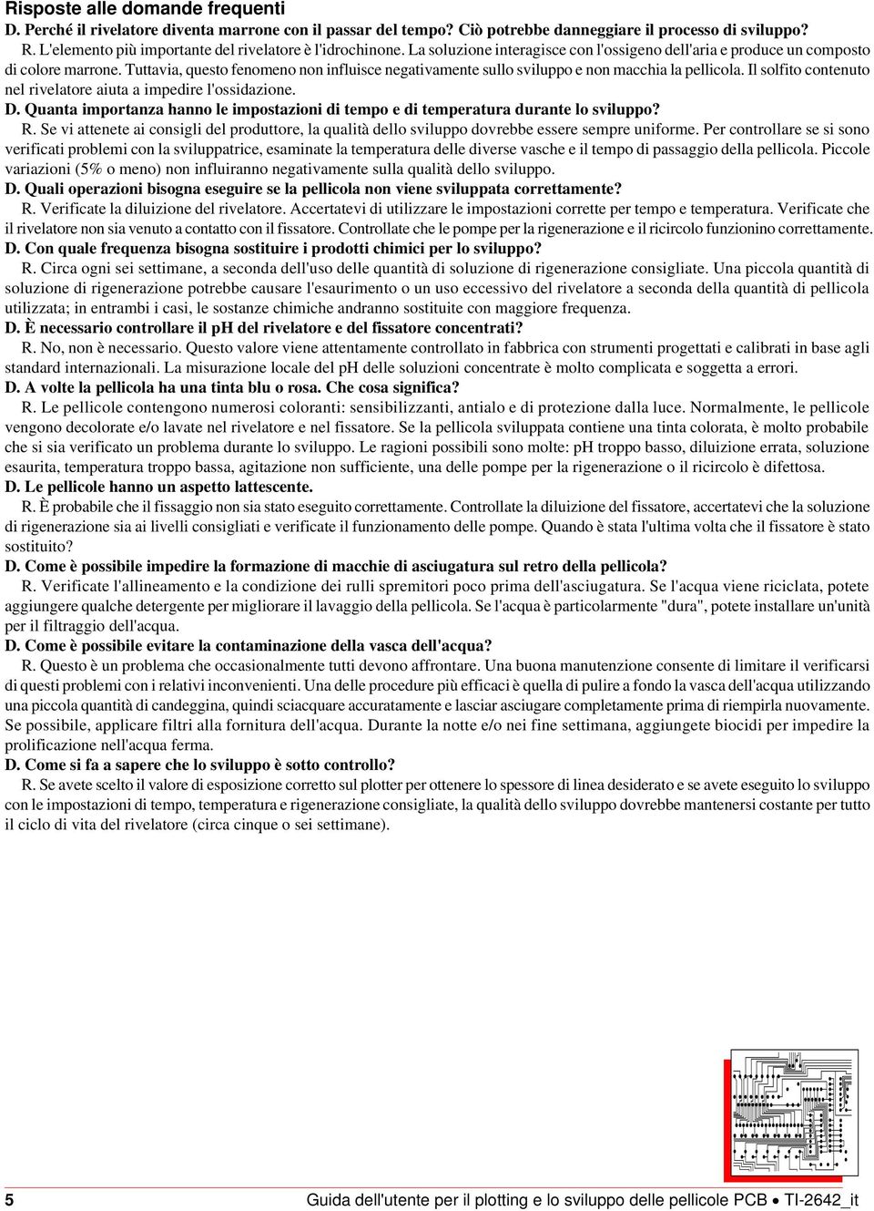 Tuttavia, questo fenomeno non influisce negativamente sullo sviluppo e non macchia la pellicola. Il solfito contenuto nel rivelatore aiuta a impedire l'ossidazione. D.