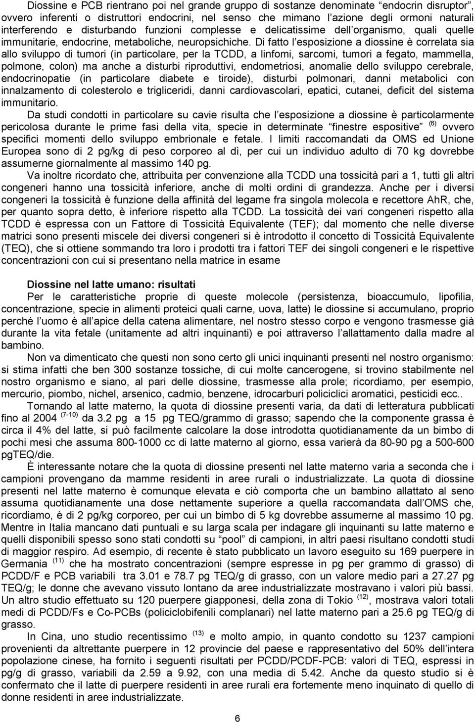 Di fatto l esposizione a diossine è correlata sia allo sviluppo di tumori (in particolare, per la TCDD, a linfomi, sarcomi, tumori a fegato, mammella, polmone, colon) ma anche a disturbi