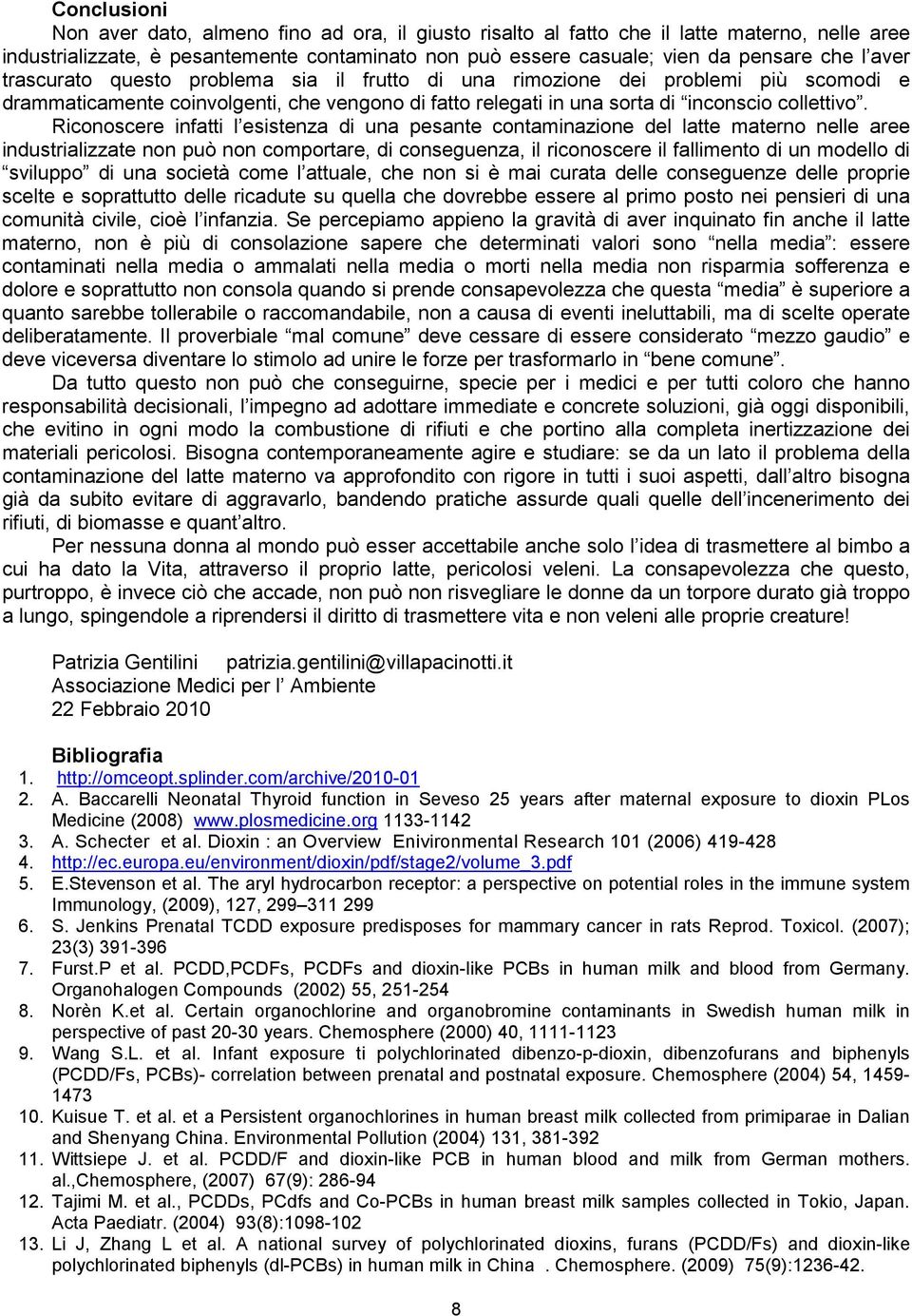 Riconoscere infatti l esistenza di una pesante contaminazione del latte materno nelle aree industrializzate non può non comportare, di conseguenza, il riconoscere il fallimento di un modello di