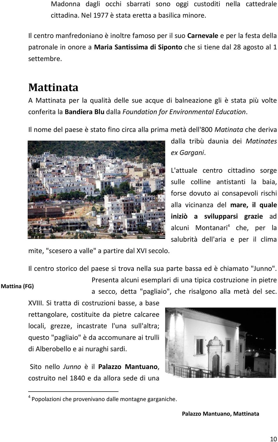 Mattina (FG) Mattinata A Mattinata per la qualità delle sue acque di balneazione gli è stata più volte conferita la Bandiera Blu dalla Foundation for Environmental Education.