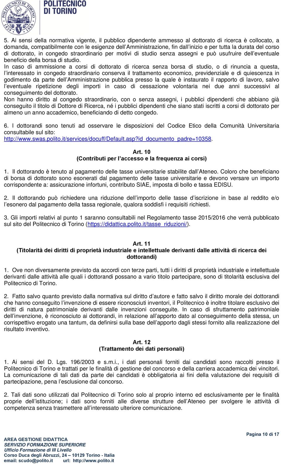 In caso di ammissione a corsi di dottorato di ricerca senza borsa di studio, o di rinuncia a questa, l interessato in congedo straordinario conserva il trattamento economico, previdenziale e di