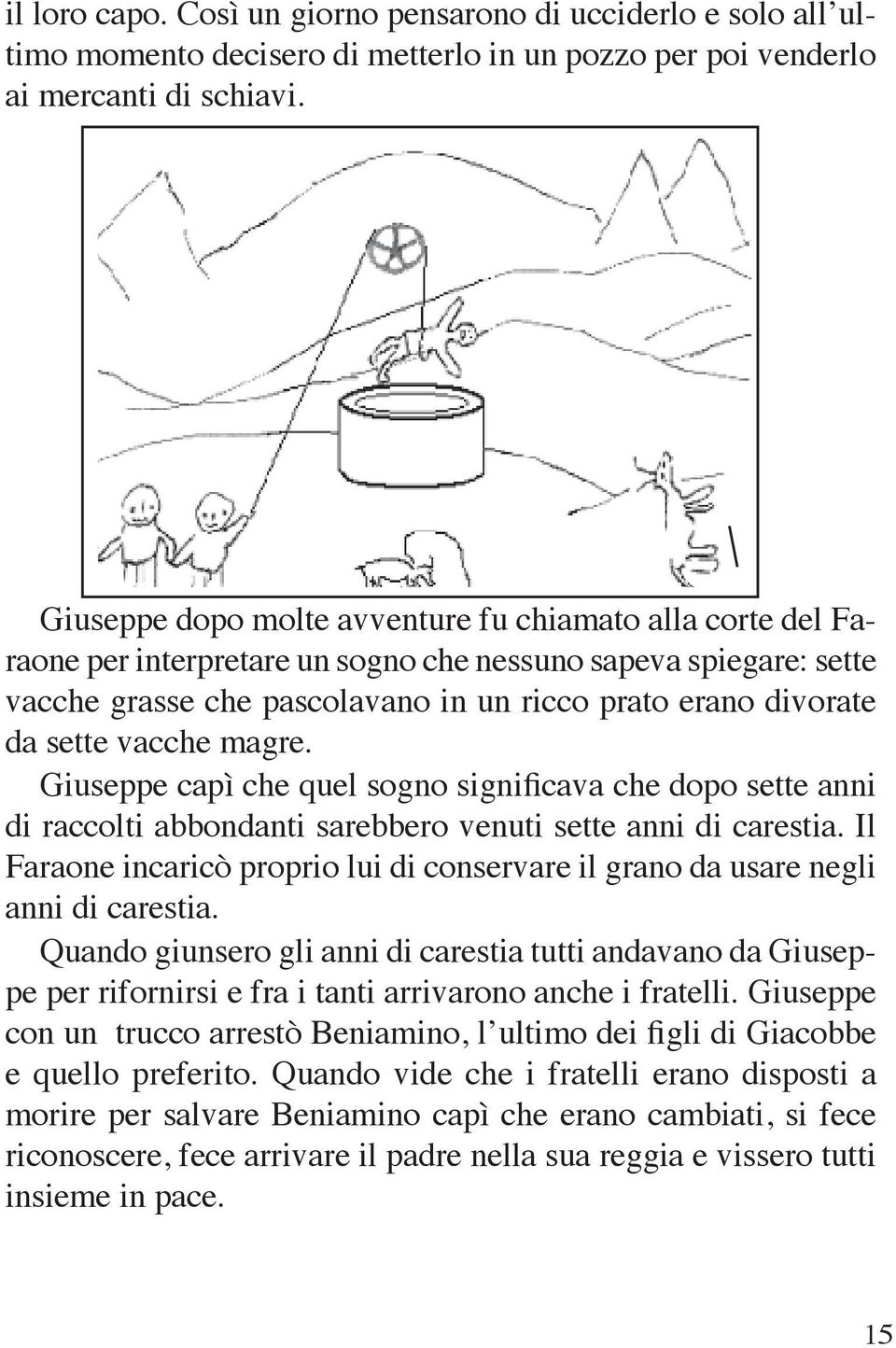 vacche magre. Giuseppe capì che quel sogno significava che dopo sette anni di raccolti abbondanti sarebbero venuti sette anni di carestia.