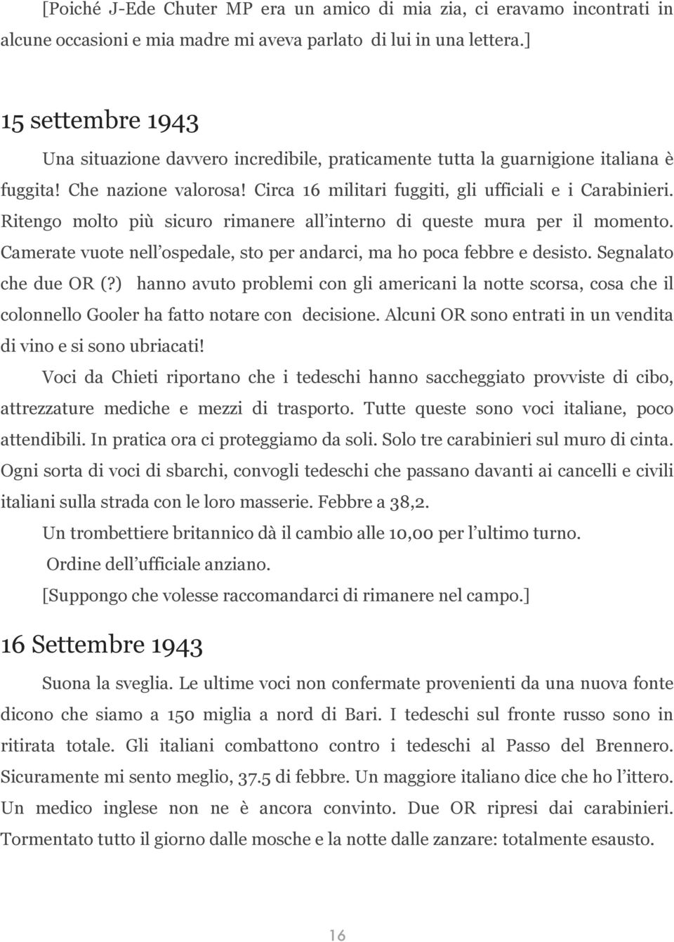 Ritengo molto più sicuro rimanere all interno di queste mura per il momento. Camerate vuote nell ospedale, sto per andarci, ma ho poca febbre e desisto. Segnalato che due OR (?