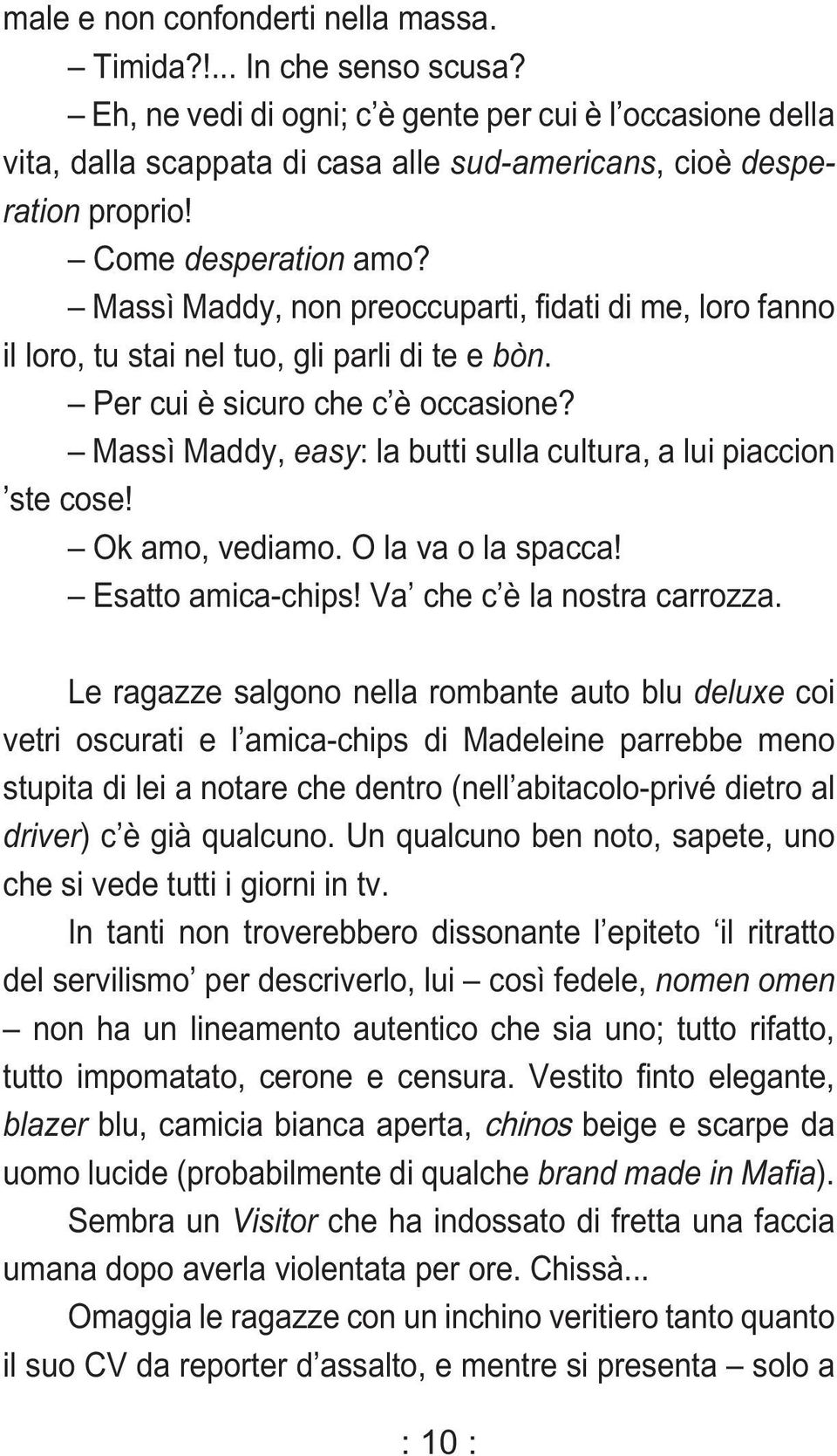 Massì Maddy, non preoccuparti, fidati di me, loro fanno il loro, tu stai nel tuo, gli parli di te e bòn. Per cui è sicuro che c è occasione?