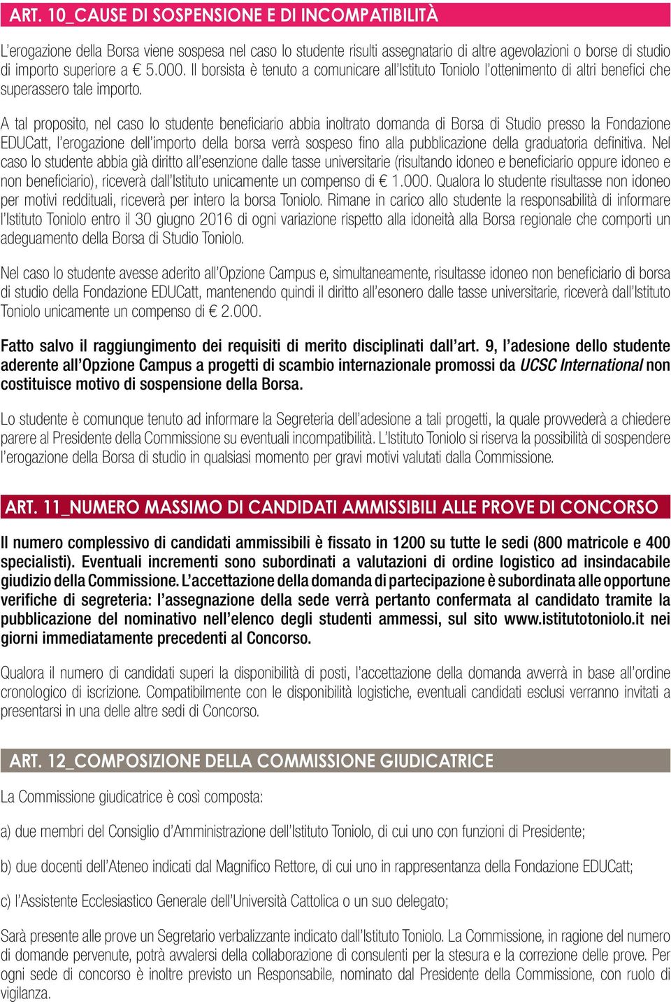 A tal proposito, nel caso lo studente beneficiario abbia inoltrato domanda di Borsa di Studio presso la Fondazione EDUCatt, l erogazione dell importo della borsa verrà sospeso fino alla pubblicazione