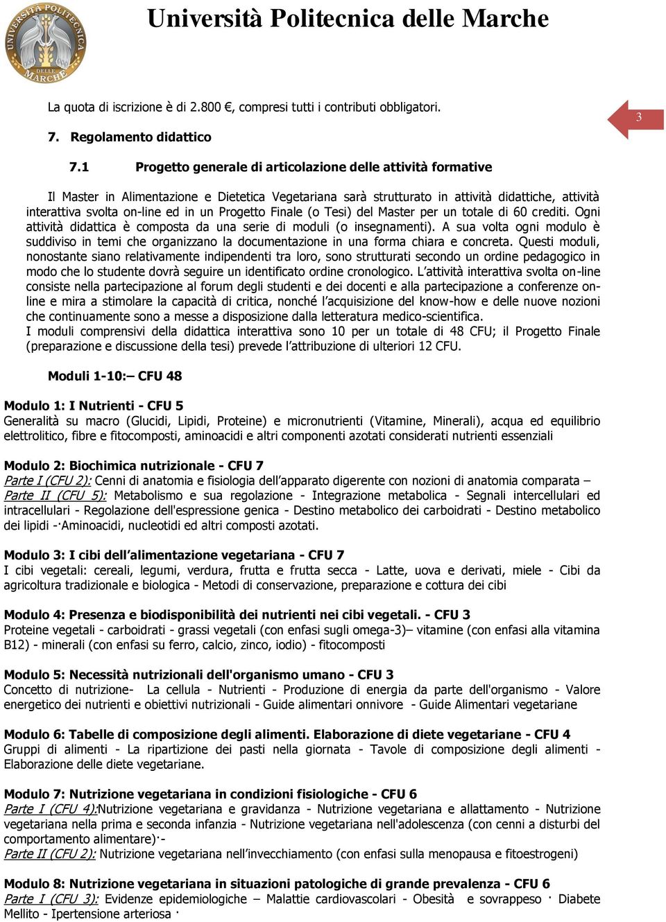 Progetto Finale (o Tesi) del Master per un totale di 60 crediti. Ogni attività didattica è composta da una serie di moduli (o insegnamenti).