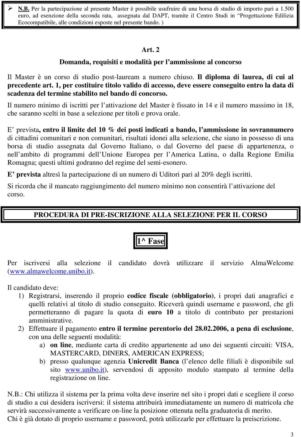 2 Domanda, requisiti e modalità per l ammissione al concorso Il Master è un corso di studio post-lauream a numero chiuso. Il diploma di laurea, di cui al precedente art.