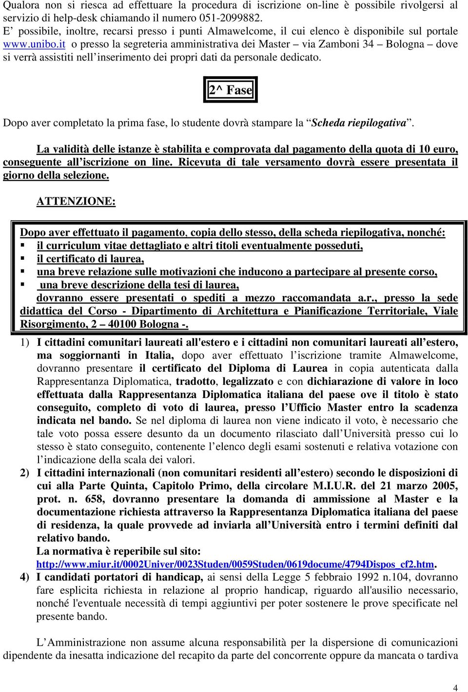 it o presso la segreteria amministrativa dei Master via Zamboni 34 Bologna dove si verrà assistiti nell inserimento dei propri dati da personale dedicato.