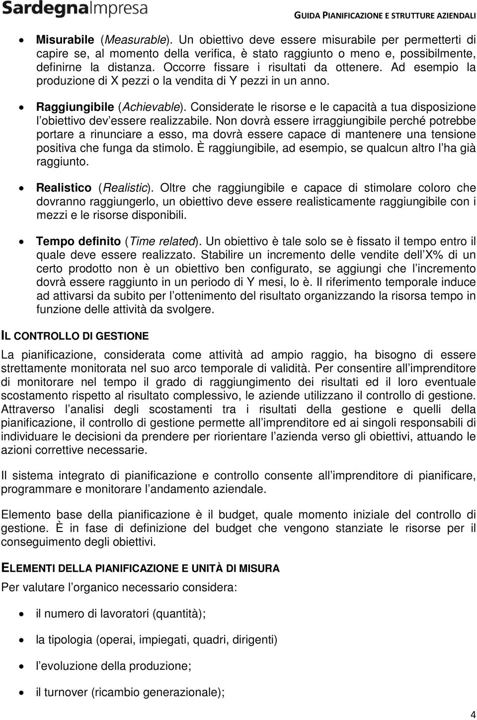 Considerate le risorse e le capacità a tua disposizione l obiettivo dev essere realizzabile.