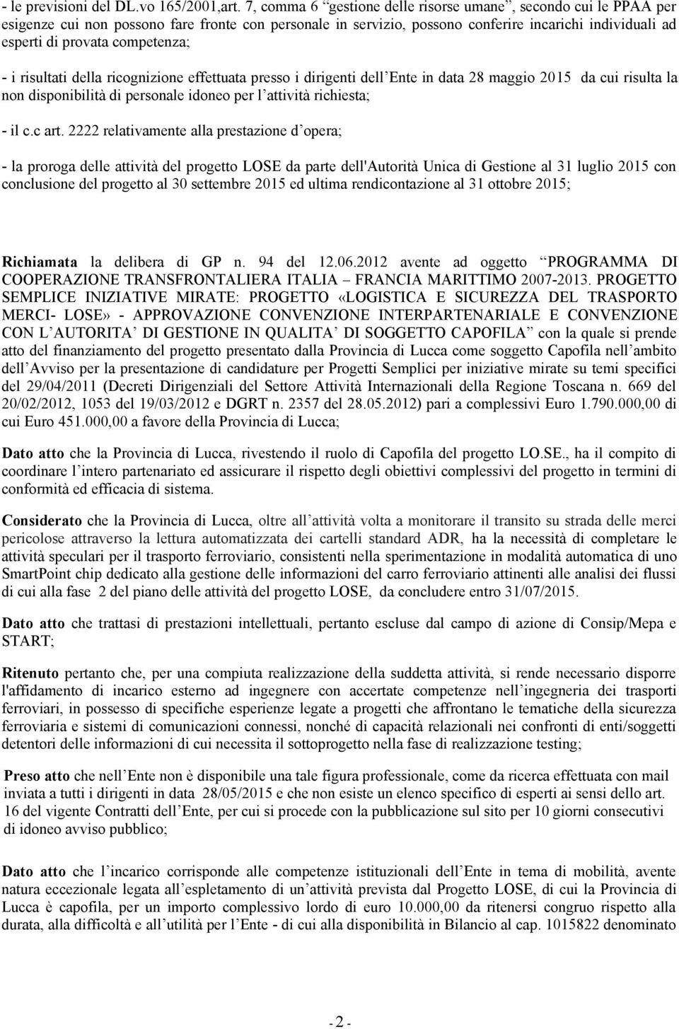 competenza; - i risultati della ricognizione effettuata presso i dirigenti dell Ente in data 28 maggio 2015 da cui risulta la non disponibilità di personale idoneo per l attività richiesta; - il c.