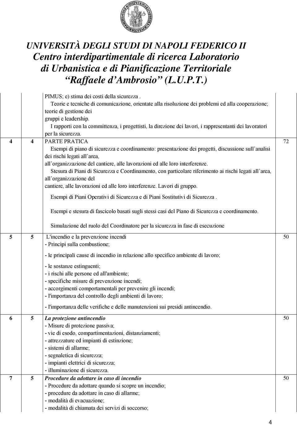 4 4 PARTE PRATICA 72 Esempi di piano di sicurezza e coordinamento: presentazione dei progetti, discussione sull analisi dei rischi legati all area, all organizzazione del cantiere, alle lavorazioni