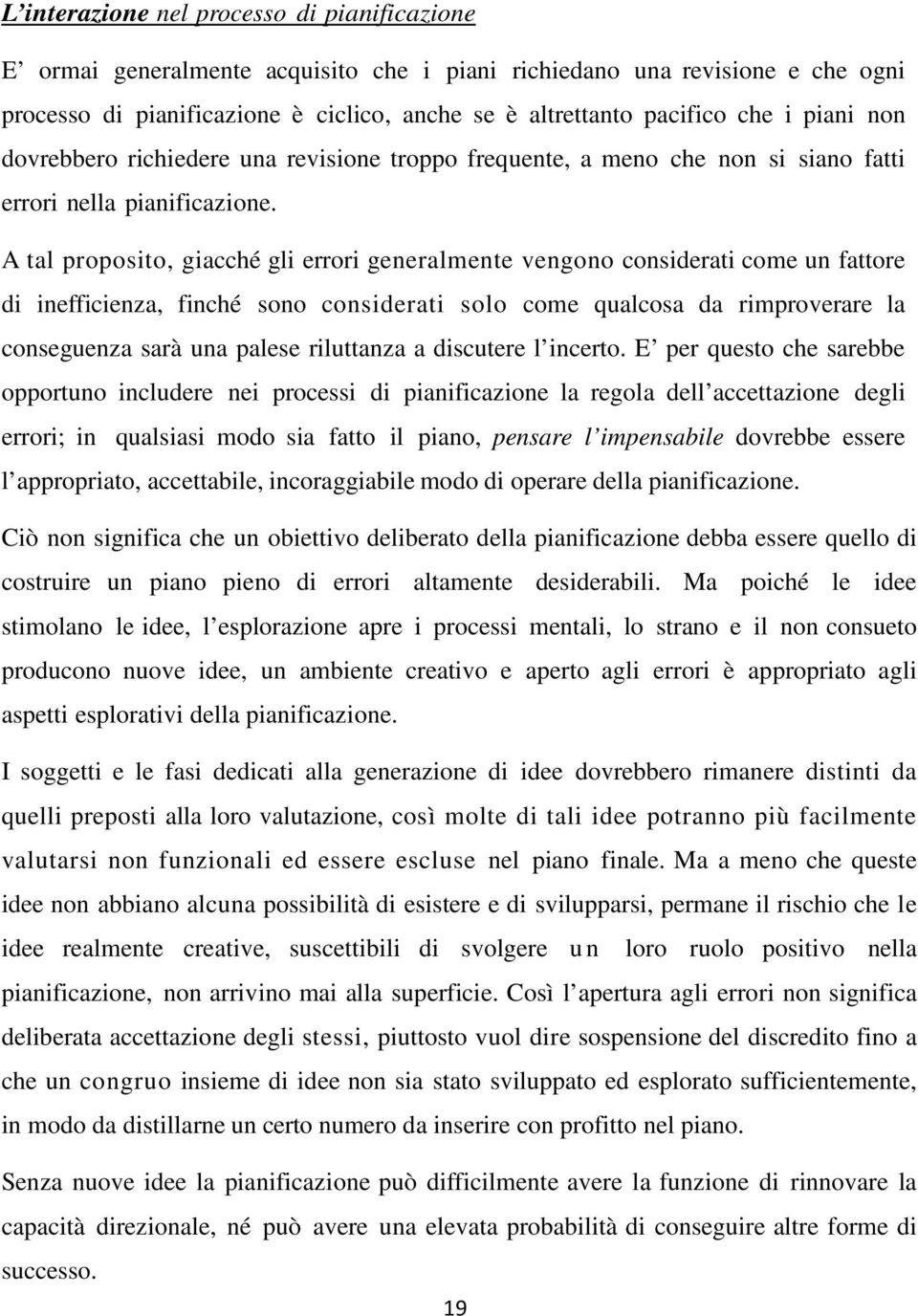 A tal proposito, giacché gli errori generalmente vengono considerati come un fattore di inefficienza, finché sono considerati solo come qualcosa da rimproverare la conseguenza sarà una palese