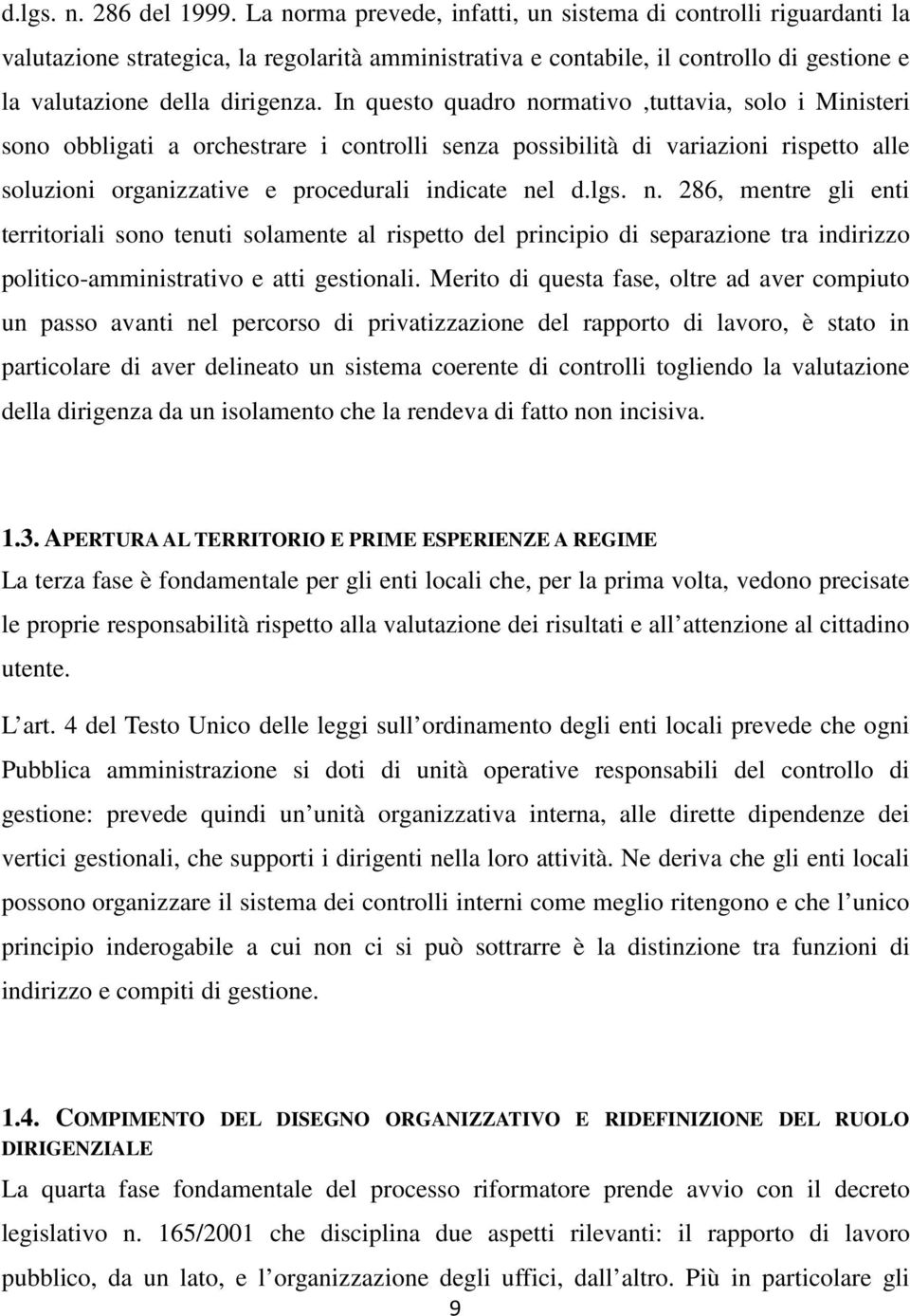 In questo quadro normativo,tuttavia, solo i Ministeri sono obbligati a orchestrare i controlli senza possibilità di variazioni rispetto alle soluzioni organizzative e procedurali indicate nel d.lgs.