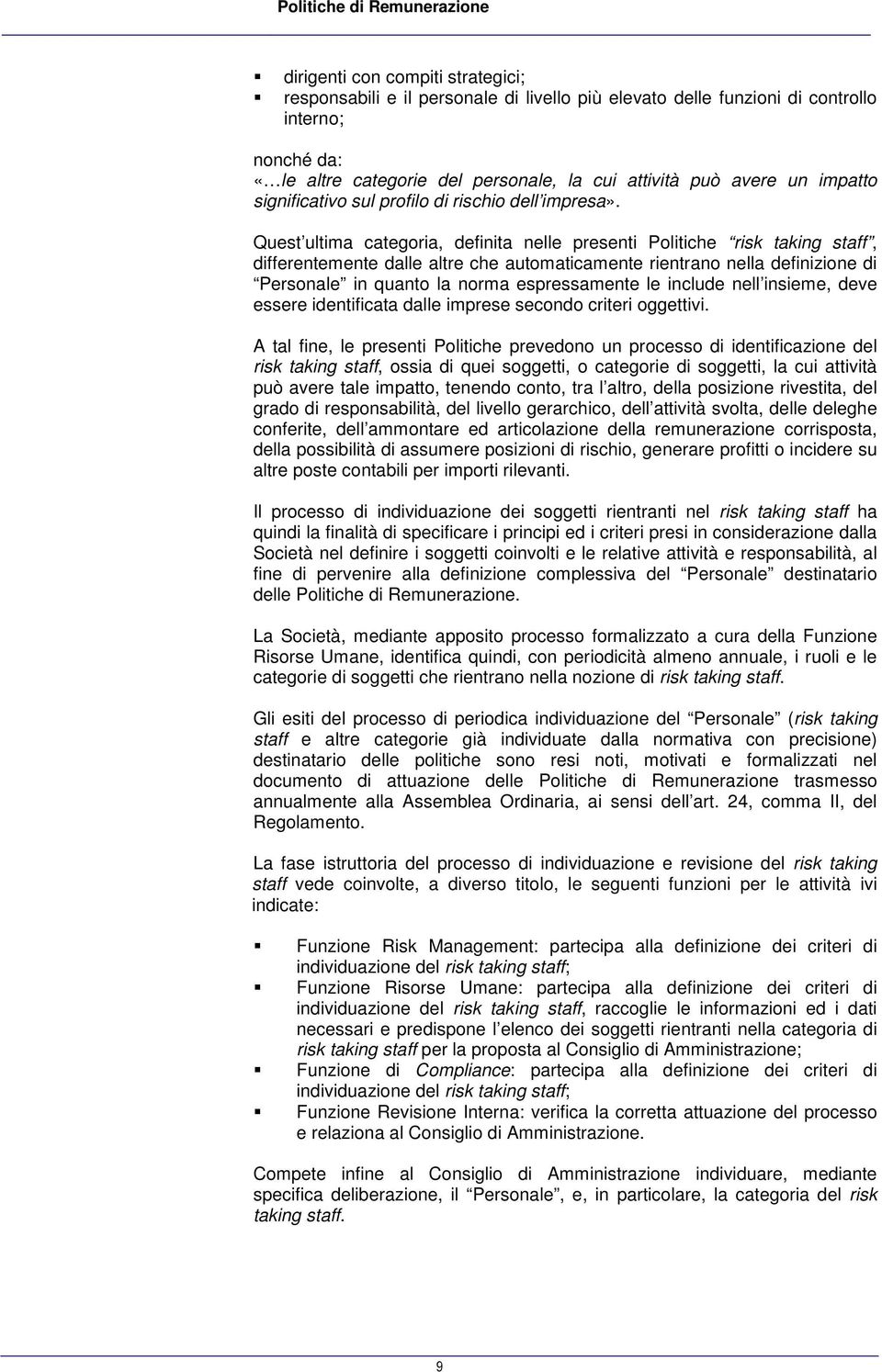 Quest ultima categoria, definita nelle presenti Politiche risk taking staff, differentemente dalle altre che automaticamente rientrano nella definizione di Personale in quanto la norma espressamente