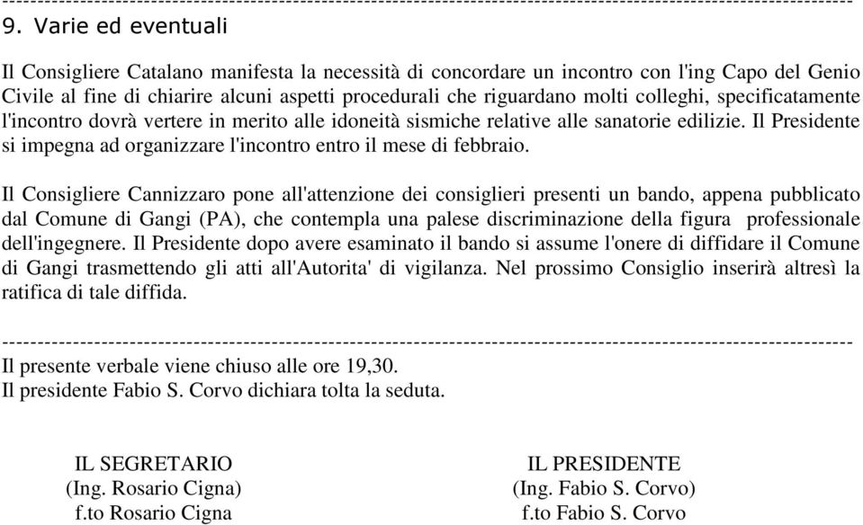 Il Consigliere Cannizzaro pone all'attenzione dei consiglieri presenti un bando, appena pubblicato dal Comune di Gangi (PA), che contempla una palese discriminazione della figura professionale