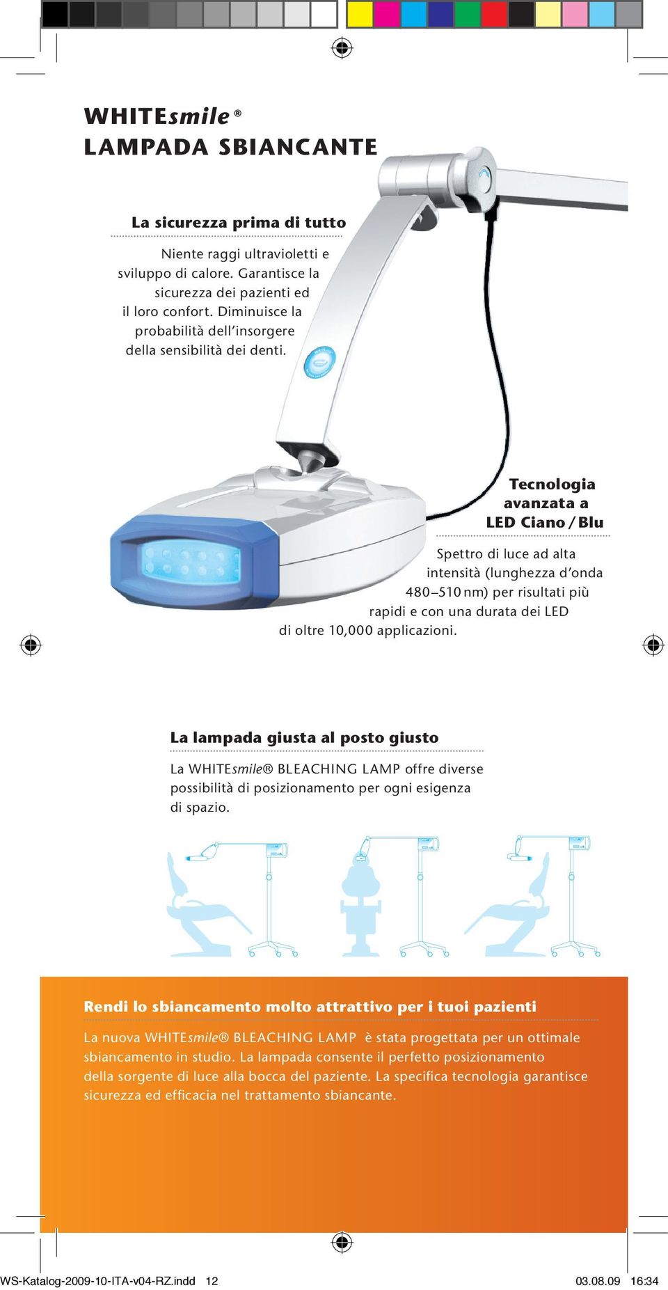 Tecnologia avanzata a LED Ciano / Blu Spettro di luce ad alta intensità (lunghezza d onda 480 510 nm) per risultati più rapidi e con una durata dei LED di oltre 10,000 applicazioni.