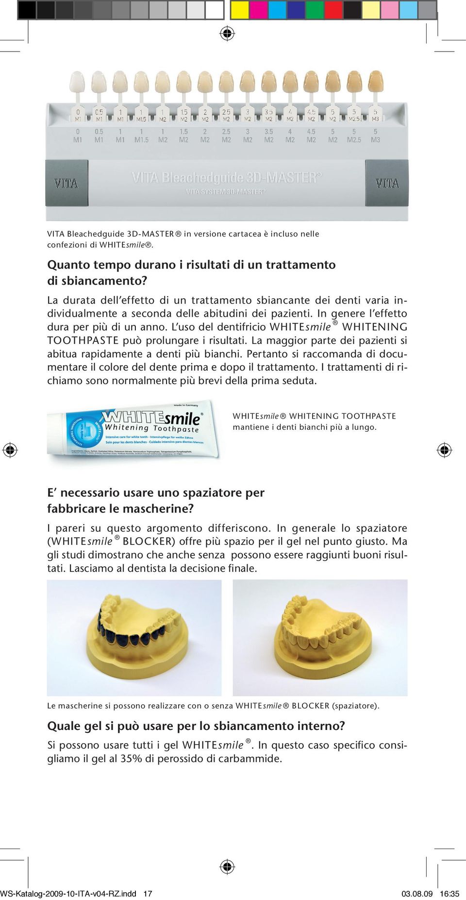 L uso del dentifricio WHITENING TOOTHPASTE può prolungare i risultati. La maggior parte dei pazienti si abitua rapidamente a denti più bianchi.