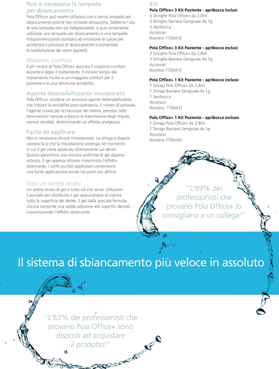 processo di sbiancamento e aumentare la soddisfazione dei vostri pazienti. Massimo comfort Il ph neutro di Pola Office+ assicura il massimo comfort durante e dopo il trattamento.