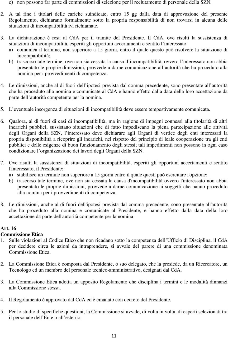 situazioni di incompatibilità ivi richiamate. 3. La dichiarazione è resa al CdA per il tramite del Presidente.