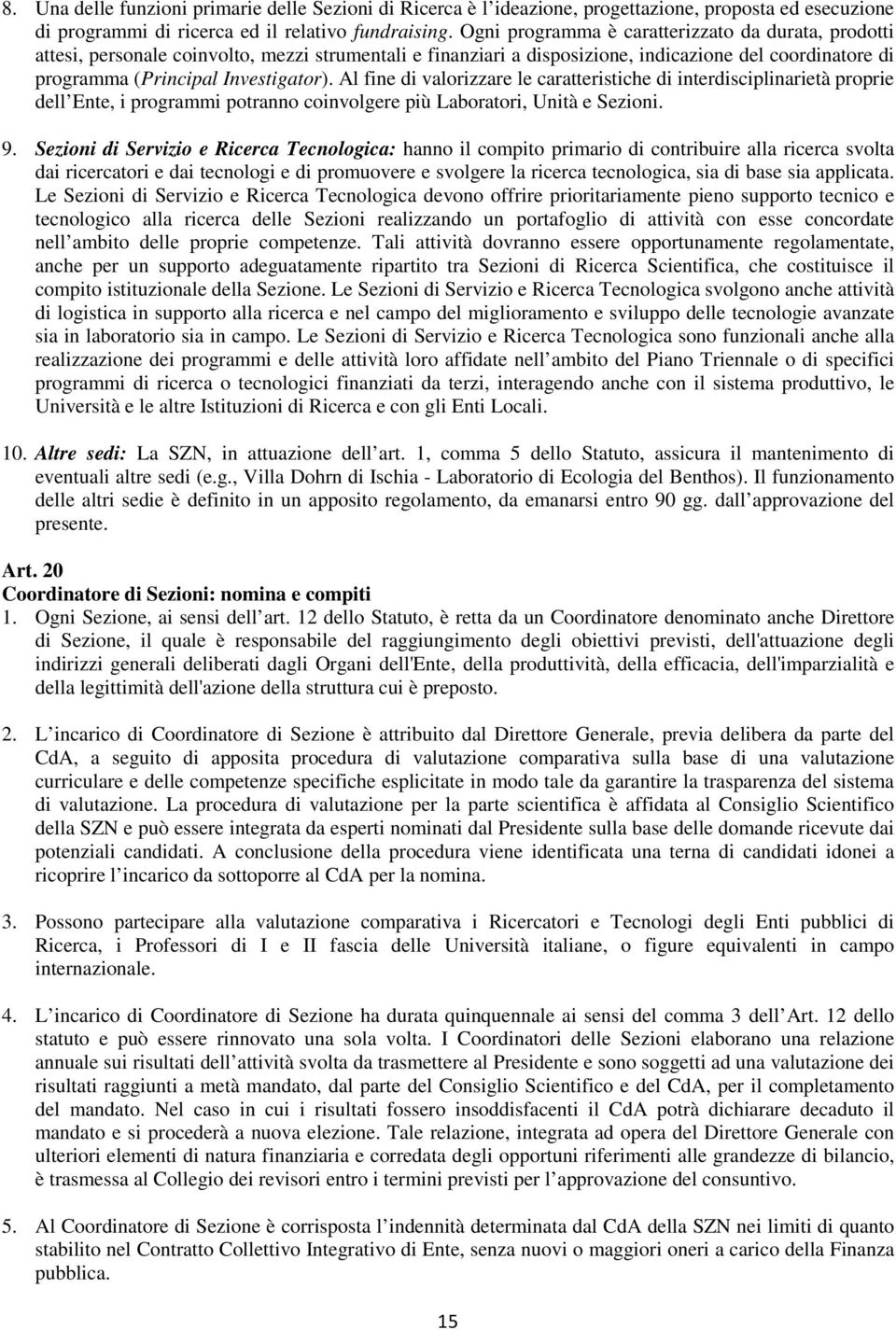 Al fine di valorizzare le caratteristiche di interdisciplinarietà proprie dell Ente, i programmi potranno coinvolgere più Laboratori, Unità e Sezioni. 9.