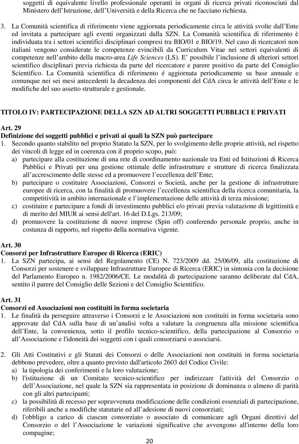 La Comunità scientifica di riferimento è individuata tra i settori scientifici disciplinari compresi tra BIO/01 e BIO/19.