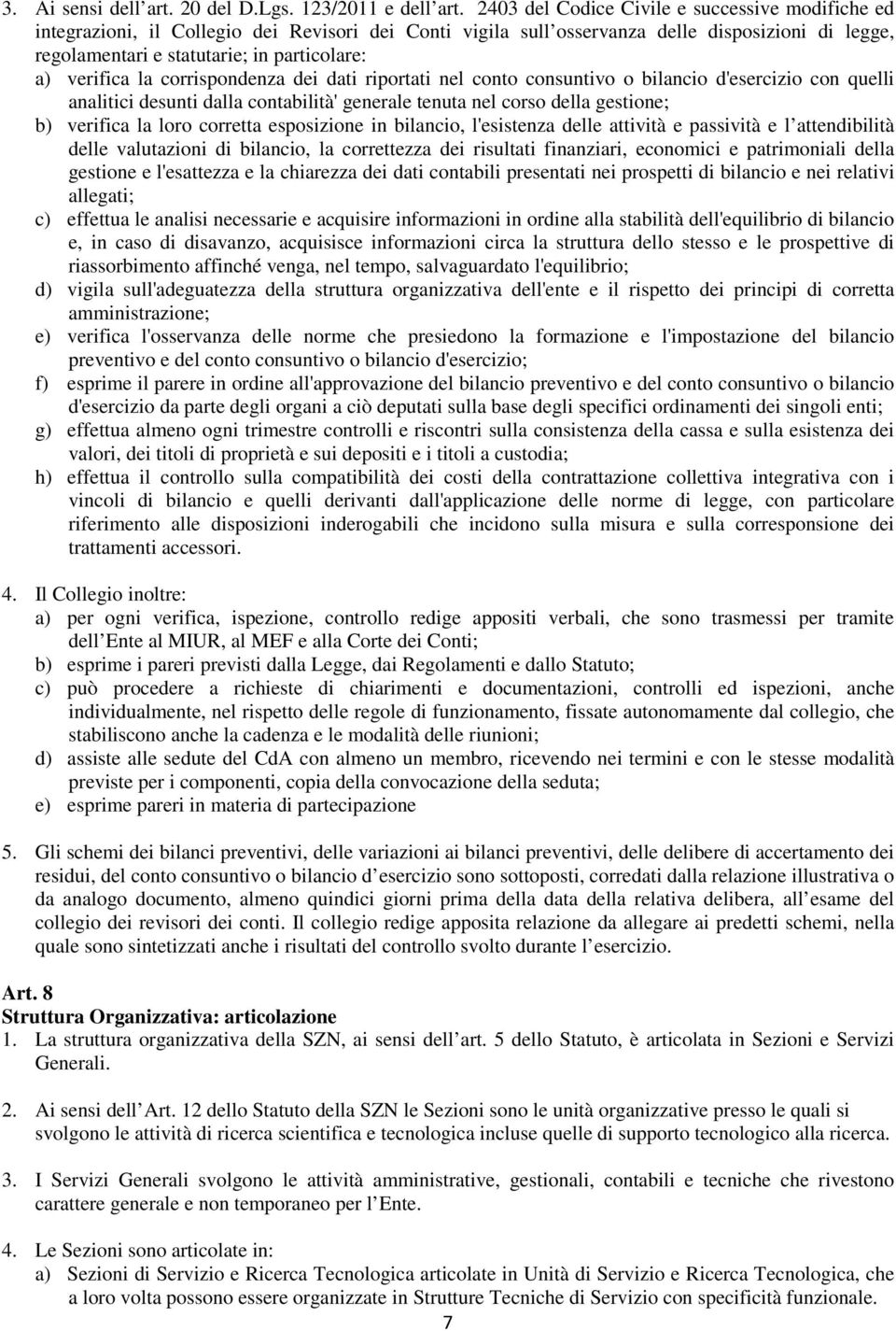 verifica la corrispondenza dei dati riportati nel conto consuntivo o bilancio d'esercizio con quelli analitici desunti dalla contabilità' generale tenuta nel corso della gestione; b) verifica la loro