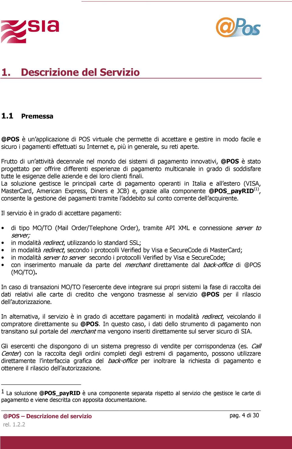 Frutto di un attività decennale nel mondo dei sistemi di pagamento innovativi, @POS è stato progettato per offrire differenti esperienze di pagamento multicanale in grado di soddisfare tutte le