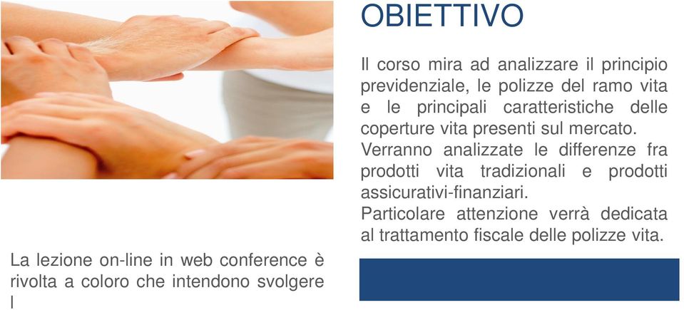 DESTINATARI La lezione on-line in web conference è rivolta a coloro che intendono svolgere l attività di intermediazione assicurativa: quale addetto interno di broker di assicurazioni o agente; al