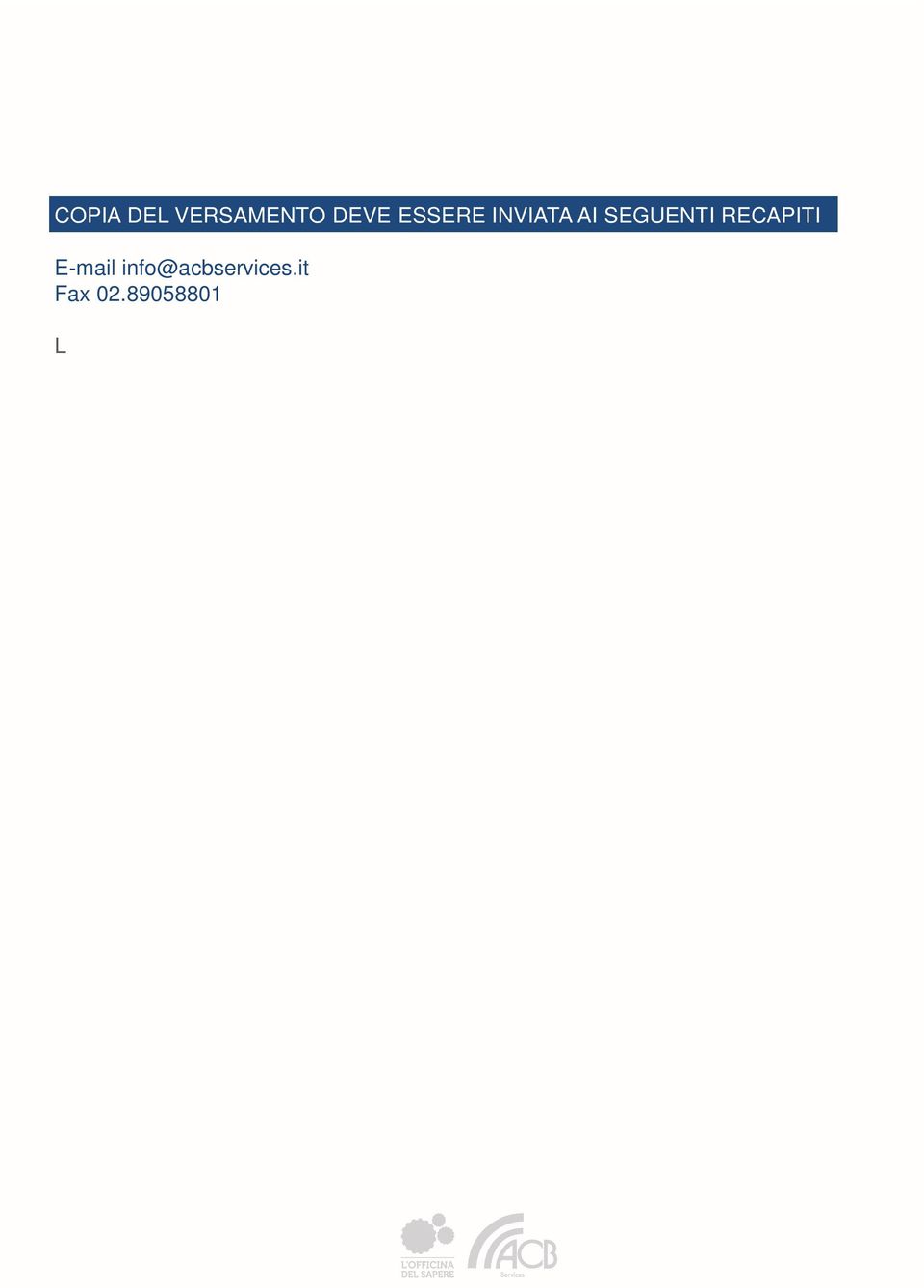 L organizzazione invierà (via e-mail o fax) la comunicazione di conferma dell iniziativa e della sede almeno 2 giorni lavorativi prima della data di inizio.