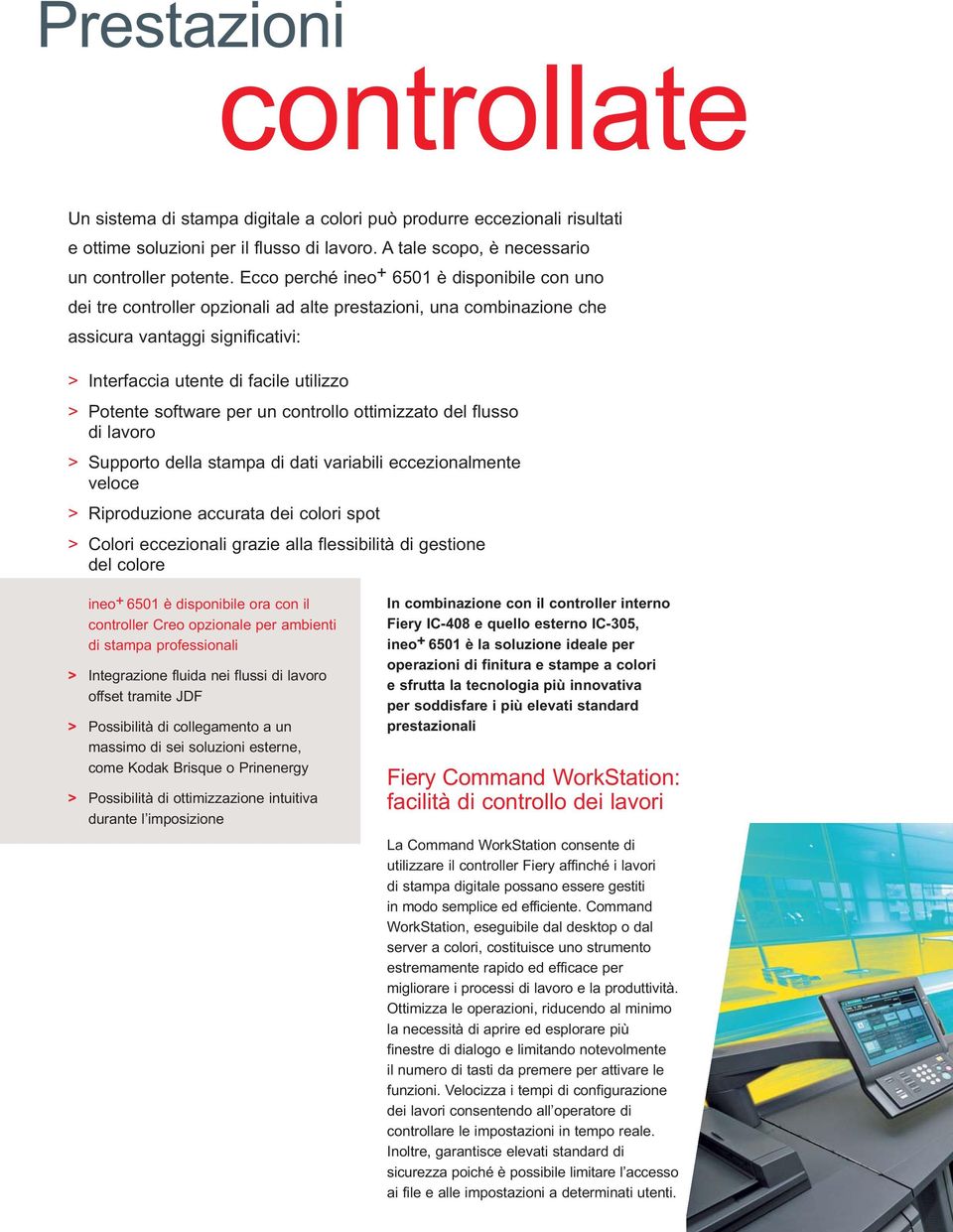 software per un controllo ottimizzato del flusso di lavoro > Supporto della stampa di dati variabili eccezionalmente veloce > Riproduzione accurata dei colori spot > Colori eccezionali grazie alla