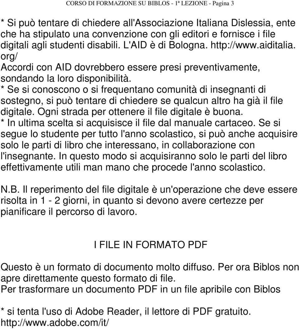 * Se si conoscono o si frequentano comunità di insegnanti di sostegno, si può tentare di chiedere se qualcun altro ha già il file digitale. Ogni strada per ottenere il file digitale è buona.