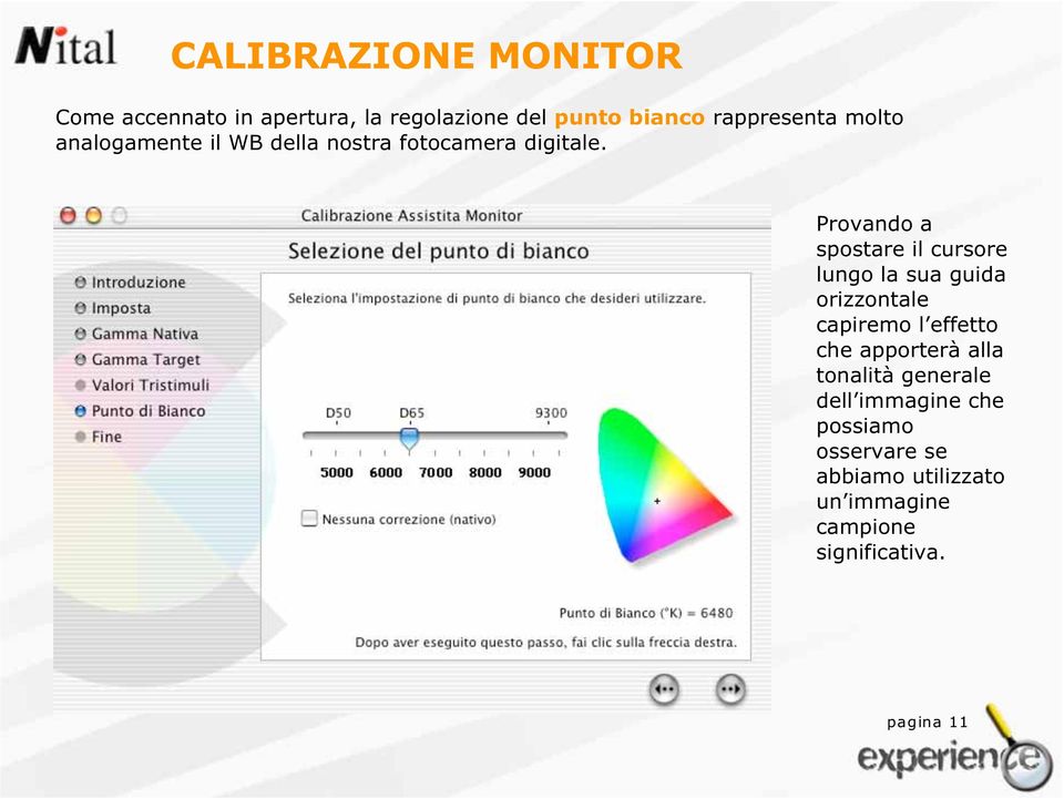 Provando a spostare il cursore lungo la sua guida orizzontale capiremo l effetto che