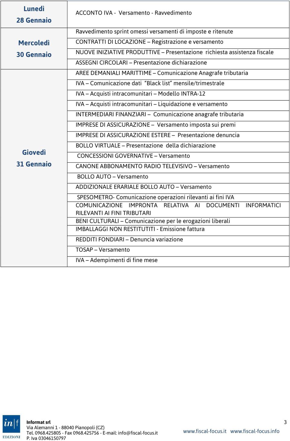 Comunicazione dati Black list mensile/trimestrale IVA Acquisti intracomunitari Modello INTRA-12 IVA Acquisti intracomunitari Liquidazione e versamento INTERMEDIARI FINANZIARI Comunicazione anagrafe