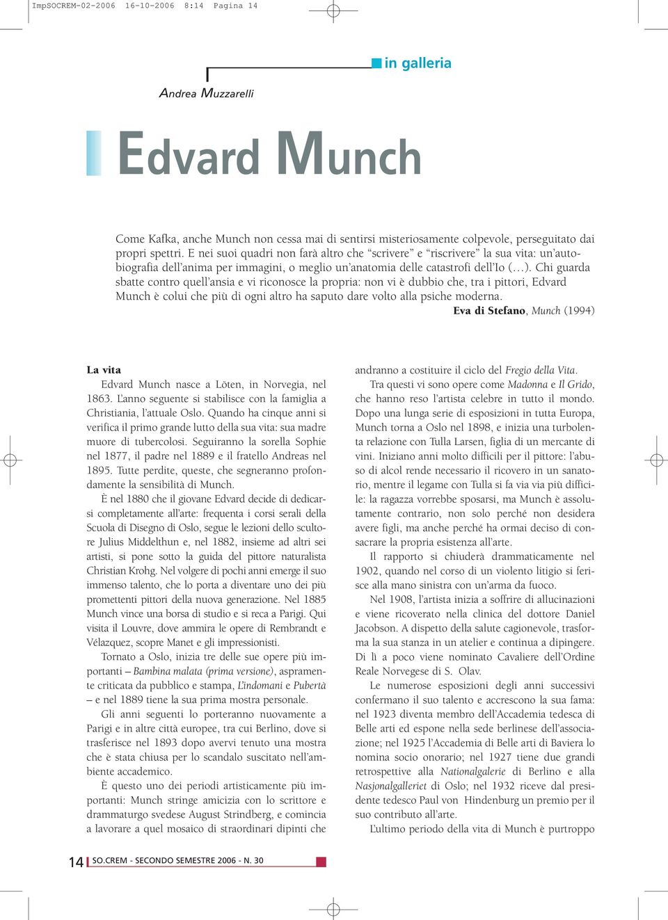 Chi guarda sbatte contro quell ansia e vi riconosce la propria: non vi è dubbio che, tra i pittori, Edvard Munch è colui che più di ogni altro ha saputo dare volto alla psiche moderna.