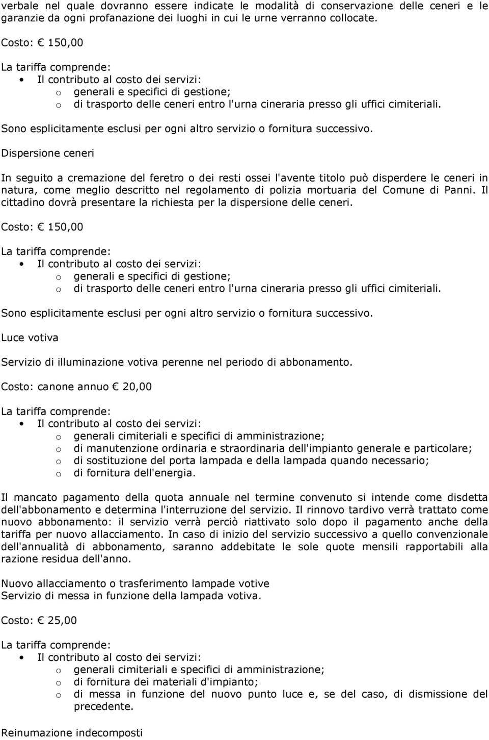 Dispersione ceneri In seguito a cremazione del feretro o dei resti ossei l'avente titolo può disperdere le ceneri in natura, come meglio descritto nel regolamento di polizia mortuaria del Comune di