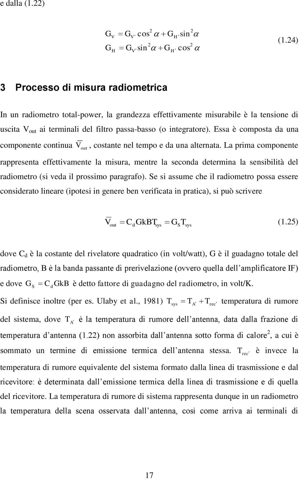 Essa è composta da una componnt continua V out, costant nl tmpo da una altnata. La pima componnt appsnta ffttivamnt la misua, mnt la sconda dtmina la snsibilità dl adiomto si vda il possimo paagafo.