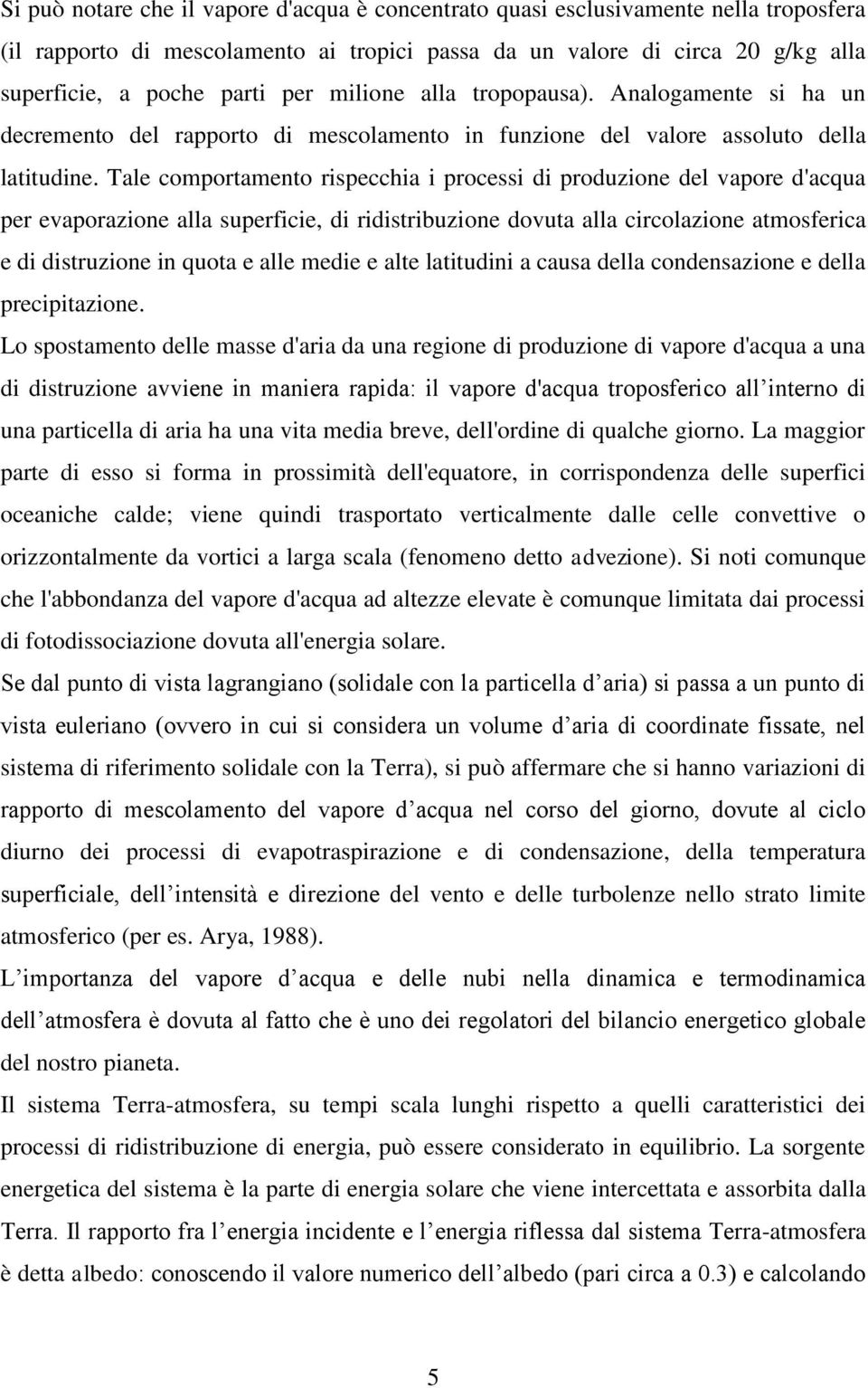 al compotamnto ispcchia i pocssi di poduzion dl vapo d'acqua p vapoazion alla supfici, di idistibuzion dovuta alla cicolazion atmosfica di distuzion in quota all mdi alt latitudini a causa dlla