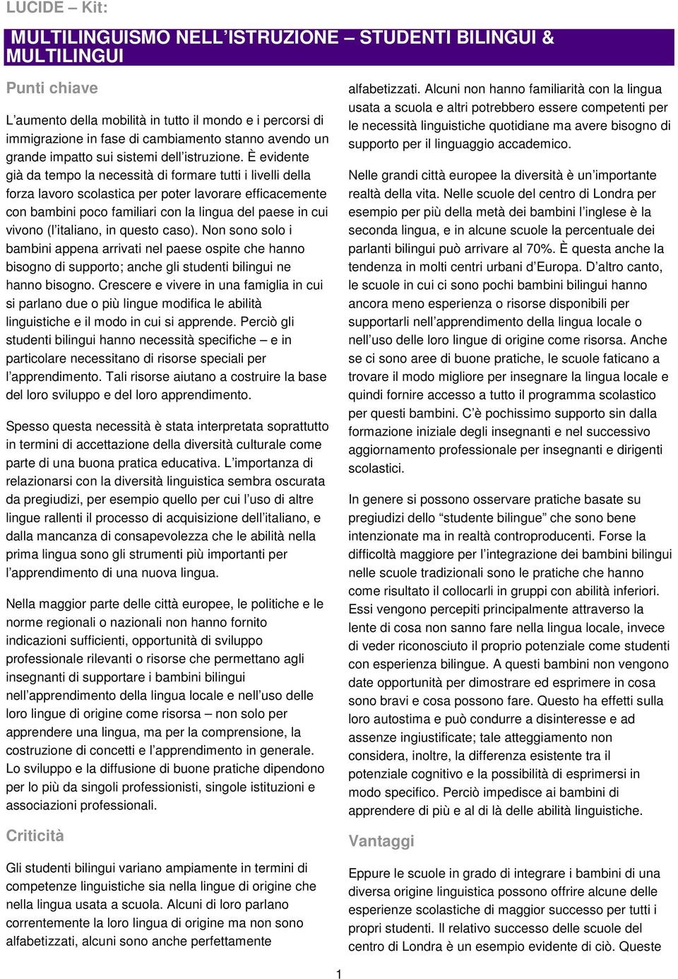 È evidente già da tempo la necessità di formare tutti i livelli della forza lavoro scolastica per poter lavorare efficacemente con bambini poco familiari con la lingua del paese in cui vivono (l