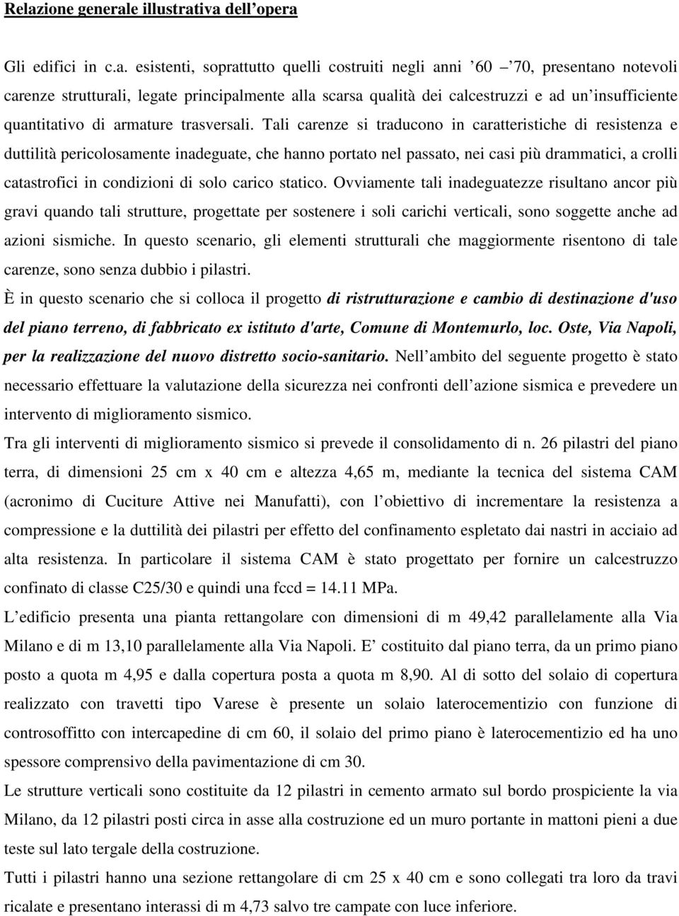 Tali carenze si traducono in caratteristiche di resistenza e duttilità pericolosamente inadeguate, che hanno portato nel passato, nei casi più drammatici, a crolli catastrofici in condizioni di solo