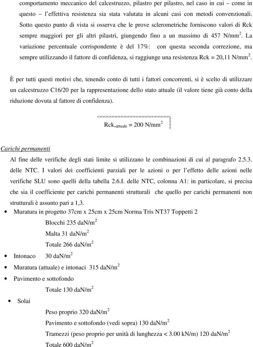 La variazione percentuale corrispondente è del 17%: con questa seconda correzione, ma sempre utilizzando il fattore di confidenza, si raggiunge una resistenza Rck = 20,11 N/mm 2.