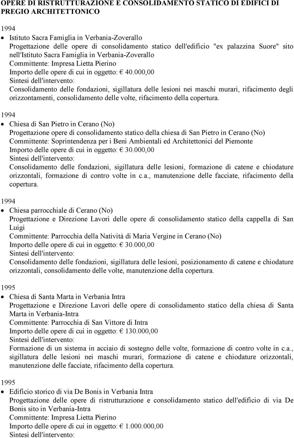 000,00 Consolidamento delle fondazioni, sigillatura delle lesioni nei maschi murari, rifacimento degli orizzontamenti, consolidamento delle volte, rifacimento della copertura.