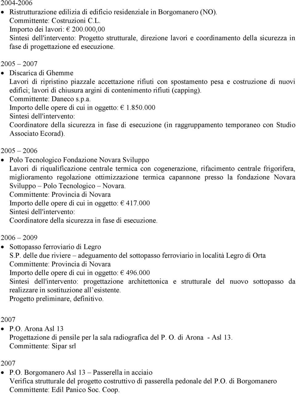 2005 2007 Discarica di Ghemme Lavori di ripristino piazzale accettazione rifiuti con spostamento pesa e costruzione di nuovi edifici; lavori di chiusura argini di contenimento rifiuti (capping).