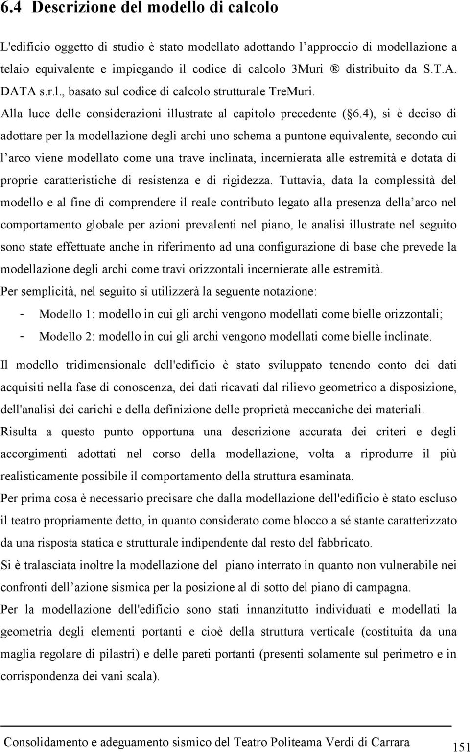 4), si è deciso di adottare per la modellazione degli archi uno schema a puntone equivalente, secondo cui l arco viene modellato come una trave inclinata, incernierata alle estremità e dotata di