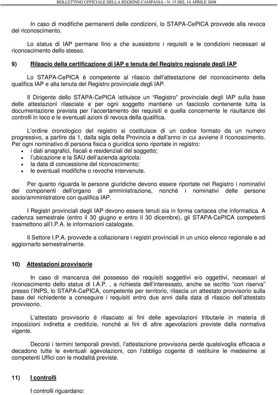 9) Rilascio della certificazione di IAP e tenuta del Registro regionale degli IAP Lo STAPA-CePICA è competente al rilascio dell attestazione del riconoscimento della qualifica IAP e alla tenuta del