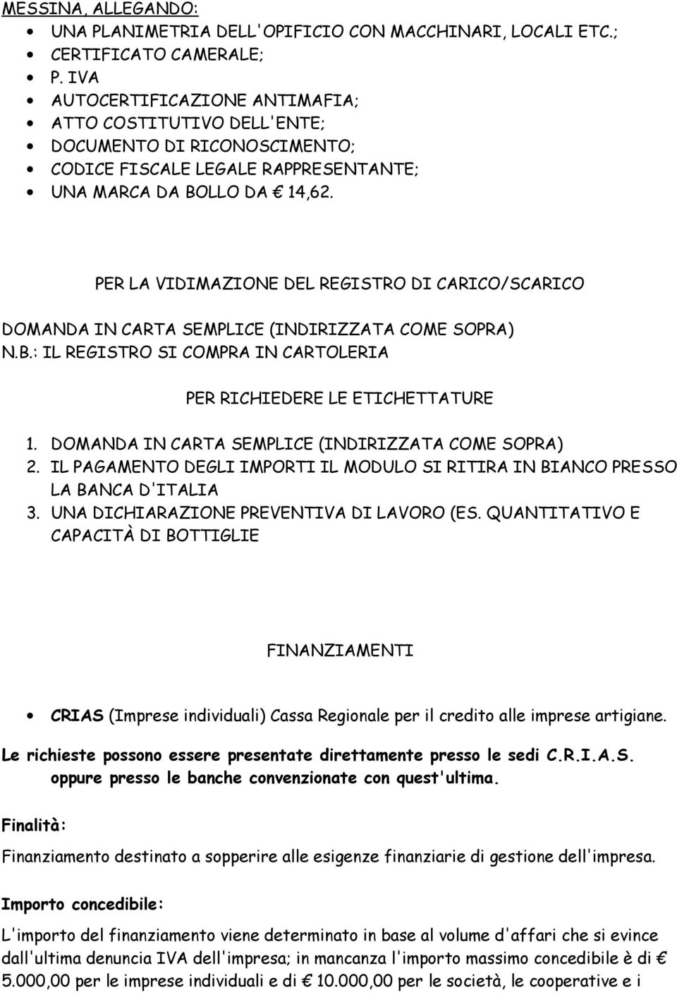 PER LA VIDIMAZIONE DEL REGISTRO DI CARICO/SCARICO DOMANDA IN CARTA SEMPLICE (INDIRIZZATA COME SOPRA) N.B.: IL REGISTRO SI COMPRA IN CARTOLERIA PER RICHIEDERE LE ETICHETTATURE 1.