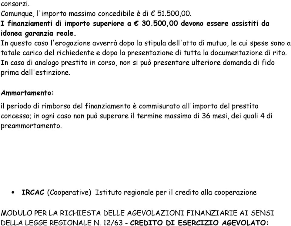 In caso di analogo prestito in corso, non si può presentare ulteriore domanda di fido prima dell'estinzione.