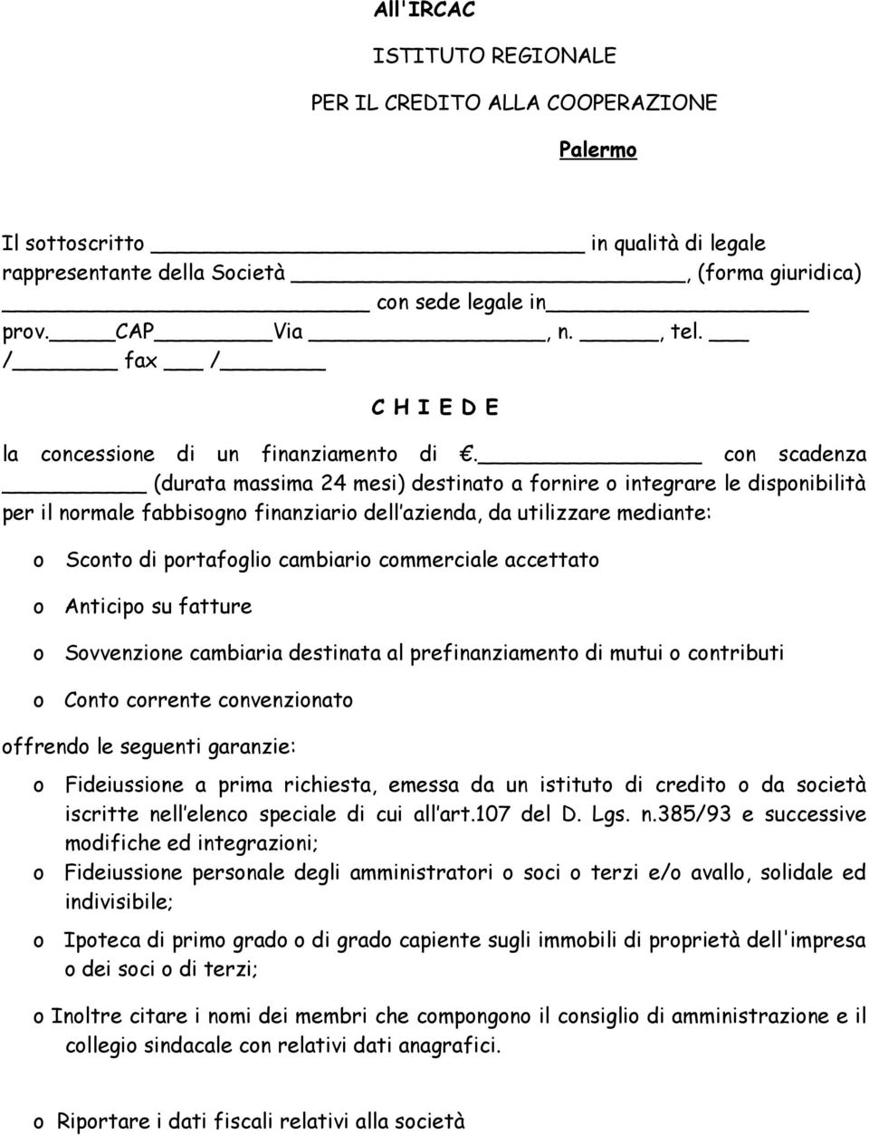 con scadenza (durata massima 24 mesi) destinato a fornire o integrare le disponibilità per il normale fabbisogno finanziario dell azienda, da utilizzare mediante: o Sconto di portafoglio cambiario