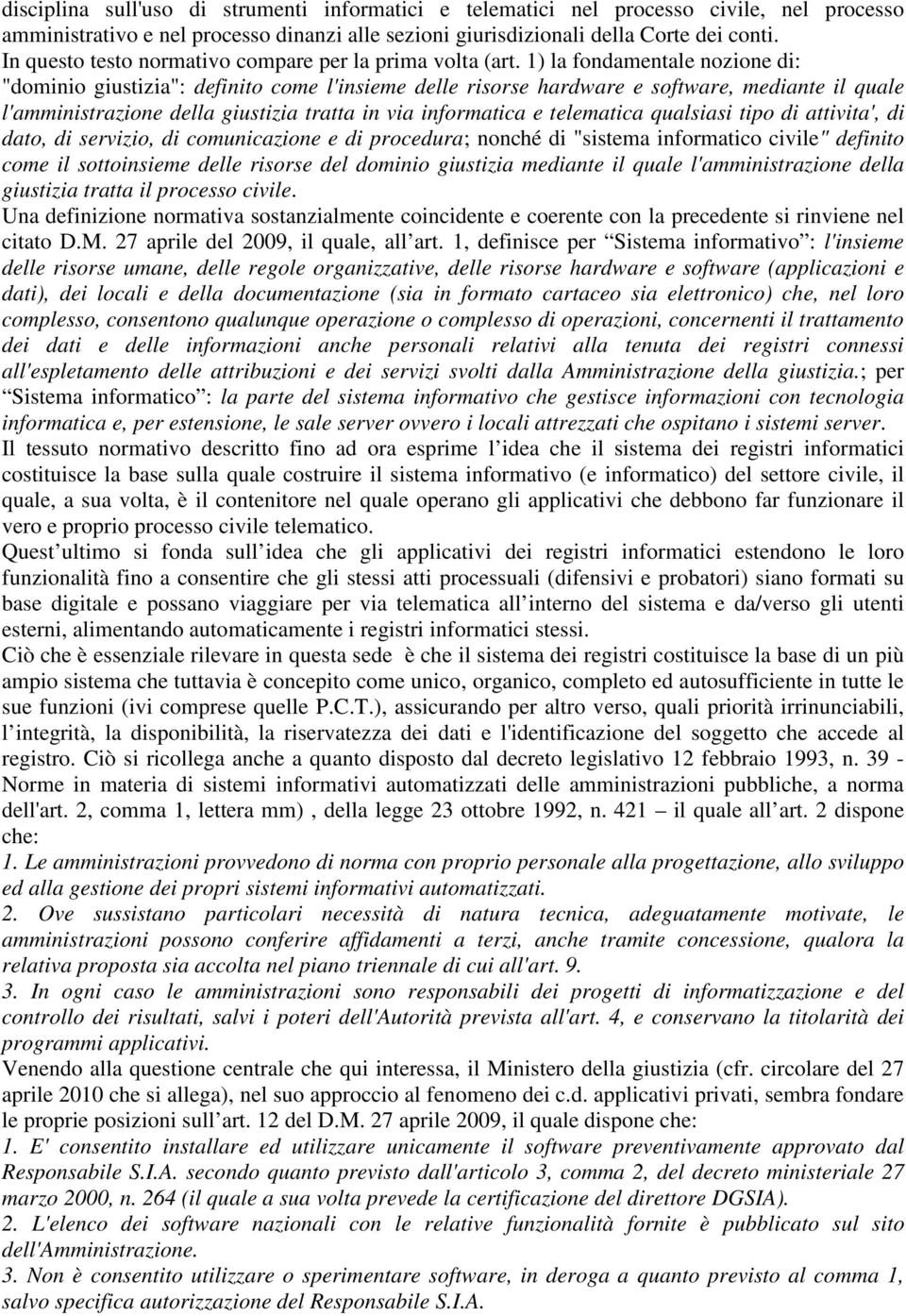 1) la fondamentale nozione di: "dominio giustizia": definito come l'insieme delle risorse hardware e software, mediante il quale l'amministrazione della giustizia tratta in via informatica e